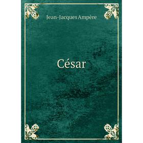 

Книга César. Jean-Jacques Ampère