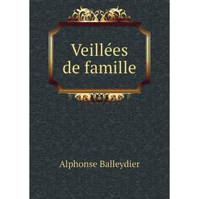 

Книга Veillées de famille. Alphonse Balleydier