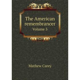 

Книга The American remembrancer. Volume 3. Mathew Carey
