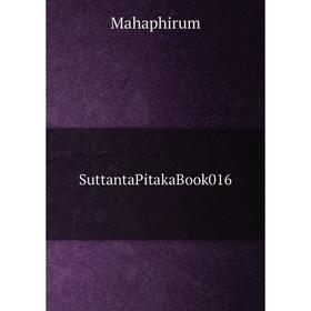 

Книга SuttantaPitaka. Book 016. Mahaphirum