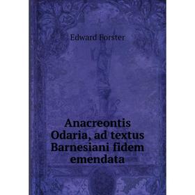 

Книга Anacreontis Odaria, ad textus Barnesiani fidem emendata. Edward Forster