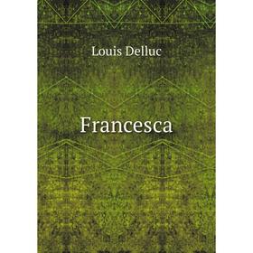 

Книга Francesca. Louis Delluc