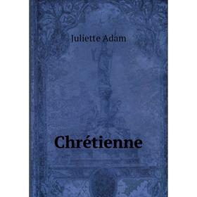 

Книга Chrétienne. Juliette Adam