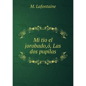 

Книга Mi tio el jorobado,ó, Las dos pupilas
