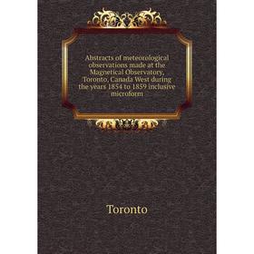 

Книга Abstracts of meteorological observations made at the Magnetical Observatory, Toronto, Canada West during the years 1854 to 1859 inclusive microf