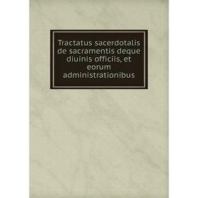 

Книга Tractatus sacerdotalis de sacramentis deque diuinis officiis, et eorum administrationibus