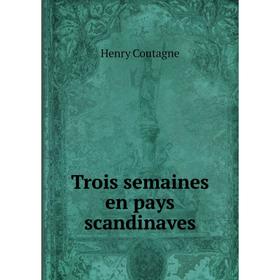 

Книга Trois semaines en pays scandinaves. Henry Coutagne