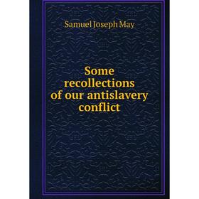 

Книга Some recollections of our antislavery conflict. Samuel Joseph May