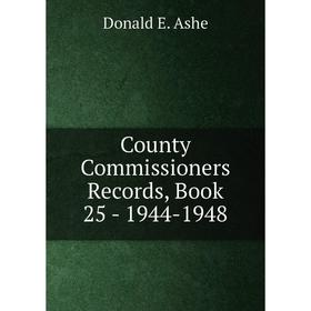 

Книга County Commissioners Records, . Book 25 - 1944-1948. Donald E. Ashe