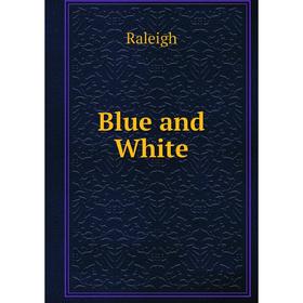 

Книга Blue and White. Raleigh