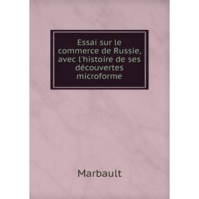 

Книга Essai sur le commerce de Russie, avec l'histoire de ses découvertes microforme. Marbault