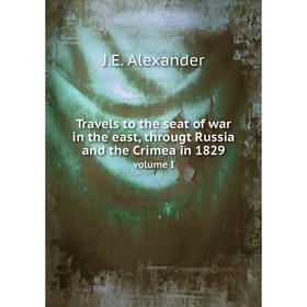 

Книга Travels to the seat of war in the east, througt Russia and the Crimea in 1829. volume I. J.E. Alexander