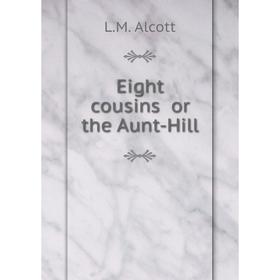 

Книга Eight cousins or the Aunt-Hill. L.M. Alcott