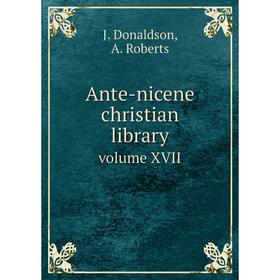 

Книга Ante-nicene christian library. volume XVII. J. Donaldson, A. Roberts