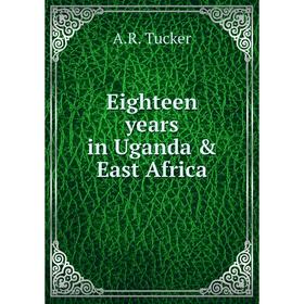 

Книга Eighteen years in Uganda & East Africa. A.R. Tucker
