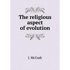 

Книга The religious aspect of evolution. J. McCosh