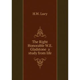

Книга The Right Honorable W.E. Gladstone a study from life. H.W. Lucy