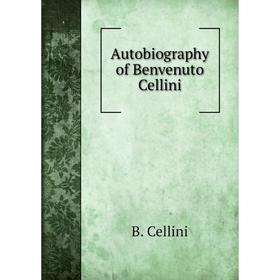 

Книга Autobiography of Benvenuto Cellini. B. Cellini