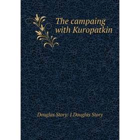 

Книга The campaing with Kuropatkin. Douglas Story/ J.Douglas Story