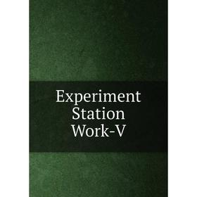 

Книга Experiment Station Work-V