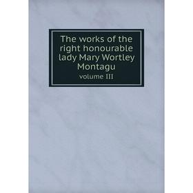 

Книга The works of the right honourable lady Mary Wortley Montagu. volume III