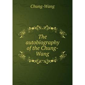 

Книга The autobiography of the Chung-Wang. Chung-Wang