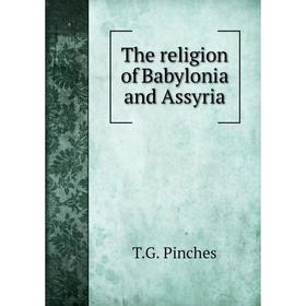 

Книга The religion of Babylonia and Assyria. T.G. Pinches