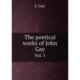 

Книга The poetical works of John Gay. Vol. 3. J. Gay