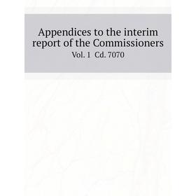 

Книга Appendices to the interim report of the Commissioners. Vol. 1 Cd. 7070