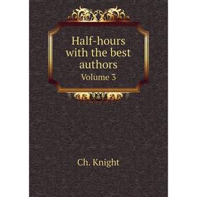 

Книга Half-hours with the best authors. Volume 3. Ch. Knight