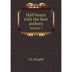 

Книга Half-hours with the best authors. Volume 1. Ch. Knight
