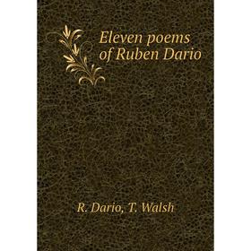 

Книга Eleven poems of Ruben Dario. R. Dario, T. Walsh