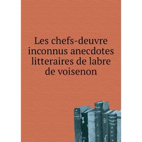 

Книга Les chefs-deuvre inconnus anecdotes litteraires de labre de voisenon