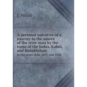 

Книга A personal narrative of a journey to the source of the river oxus by the route of the Indus, Kabul, and Badakhshan. in the years 1836, 1837, and