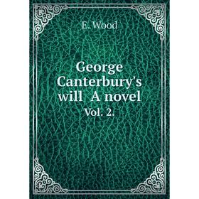 

Книга George Canterbury's will A novel. Vol. 2.. E. Wood