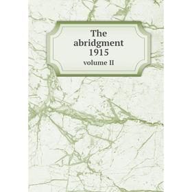 

Книга The abridgment 1915. volume II