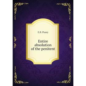 

Книга Entire absolution of the penitent. E.B. Pusey