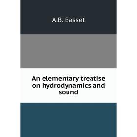 

Книга An elementary treatise on hydrodynamics and sound. A.B. Basset