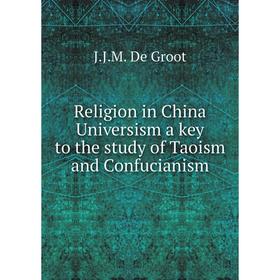 

Книга Religion in China Universism a key to the study of Taoism and Confucianism. J.J.M. De Groot