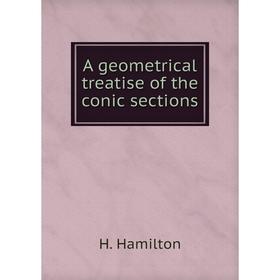 

Книга A geometrical treatise of the conic sections. H. Hamilton