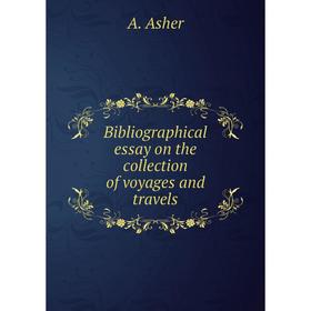 

Книга Bibliographical essay on the collection of voyages and travels. A. Asher