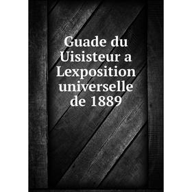 

Книга Guade du Uisisteur a Lexposition universelle de 1889