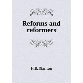 

Книга Reforms and reformers. H.B. Stanton