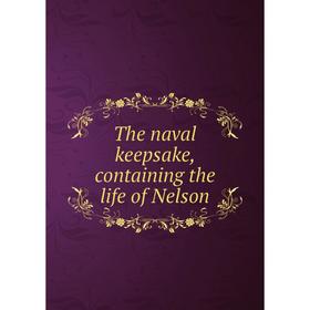 

Книга The naval keepsake, containing the life of Nelson