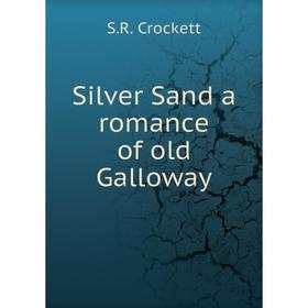

Книга Silver Sand a romance of old Galloway. S.R. Crockett