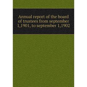 

Книга Annual report of the board of trustees from september 1,1901, to september 1,1902