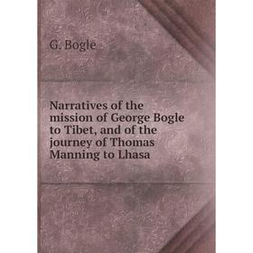 

Книга Narratives of the mission of George Bogle to Tibet, and of the journey of Thomas Manning to Lhasa