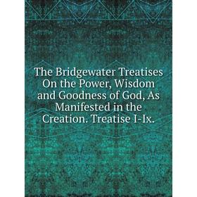 

Книга The Bridgewater Treatises On the Power, Wisdom and Goodness of God, As Manifested in the Creation. Treatise I-Ix.