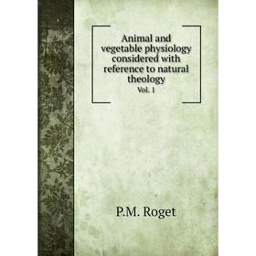 

Книга Animal and vegetable physiology considered with reference to natural theology. Vol. 1. P.M. Roget