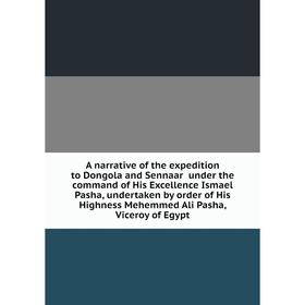 

Книга A narrative of the expedition to Dongola and Sennaar under the command of His Excellence Ismael Pasha